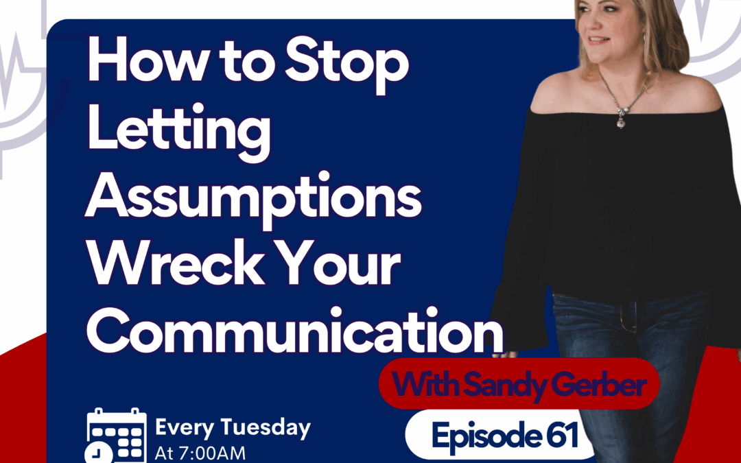 How to Stop Letting Assumptions Wreck Your Communication